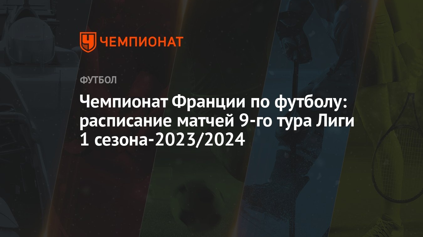 Чемпионат Франции по футболу: расписание матчей 9-го тура Лиги 1  сезона-2023/2024 - Чемпионат