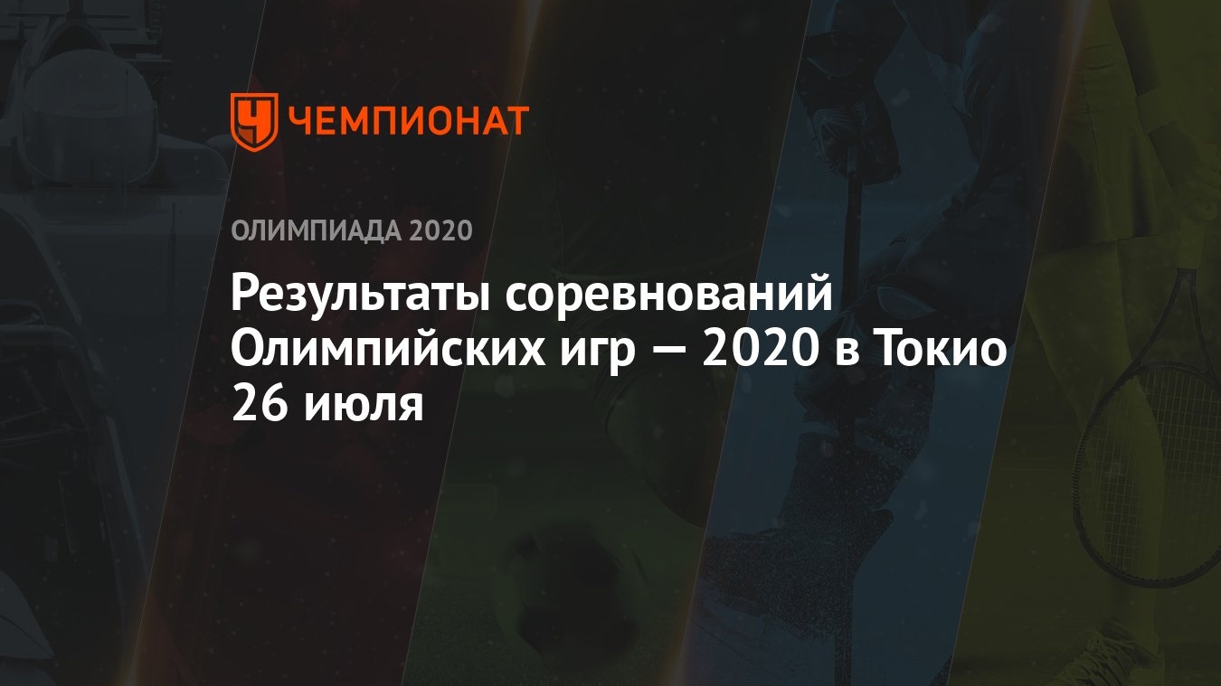 Результаты соревнований Олимпийских игр — 2020 в Токио 26 июля