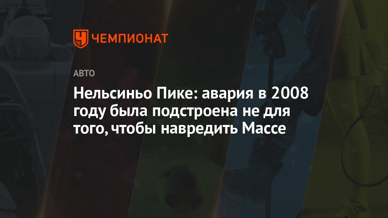 Нельсиньо Пике: авария в 2008 году была подстроена не для того, чтобы  навредить Массе - Чемпионат