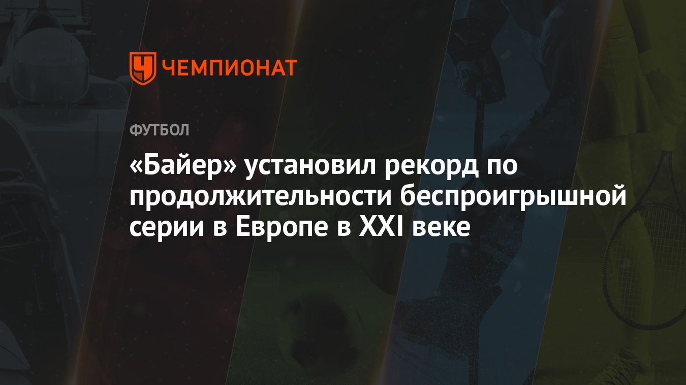 Байер» установил рекорд по продолжительности беспроигрышной серии в Европе  в XXI веке - Чемпионат