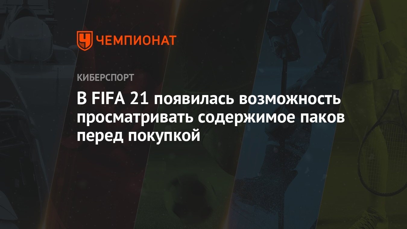 В FIFA 21 появилась возможность просматривать содержимое паков перед  покупкой - Чемпионат