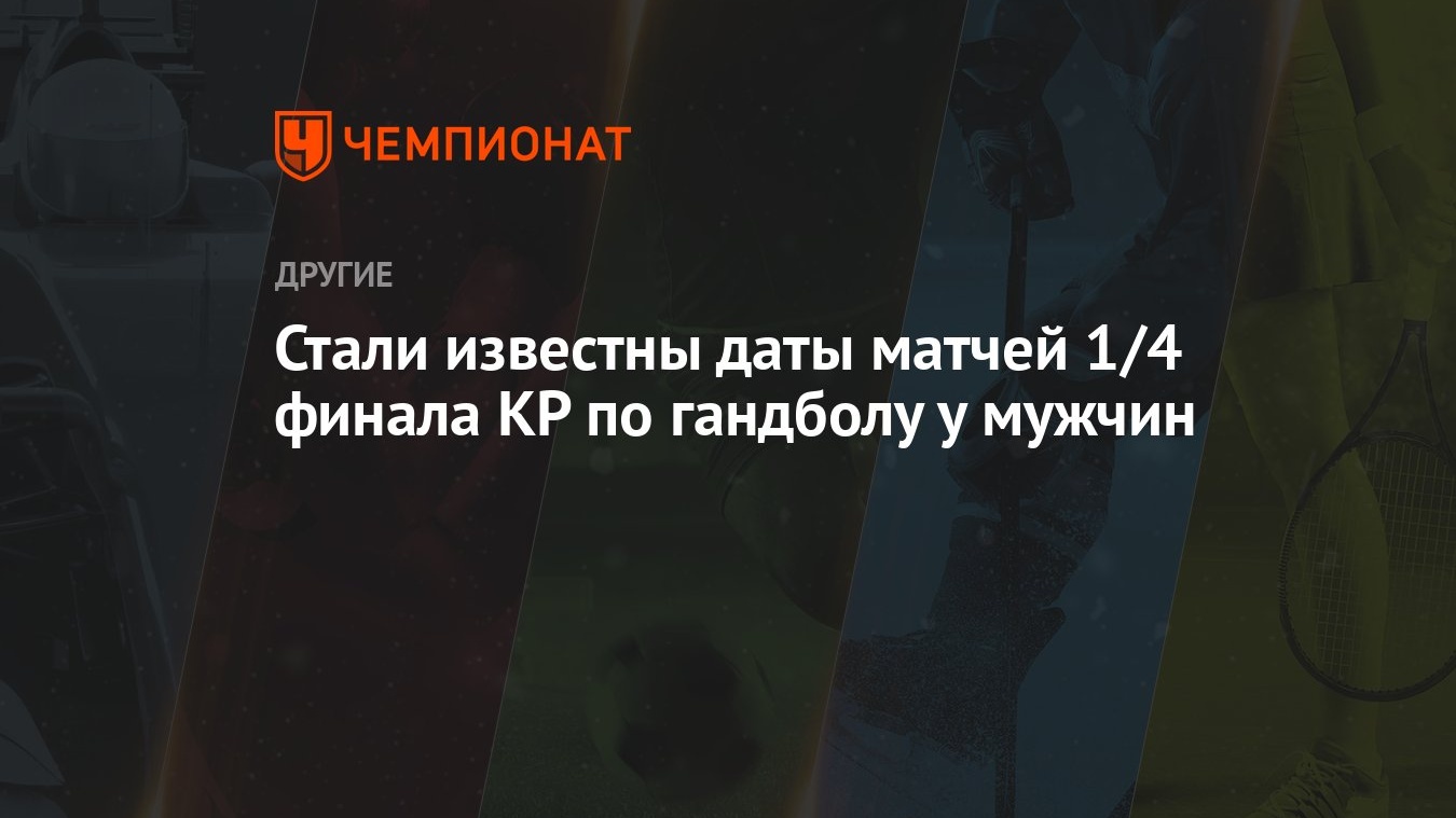 Стали известны даты матчей 1/4 финала КР по гандболу у мужчин - Чемпионат