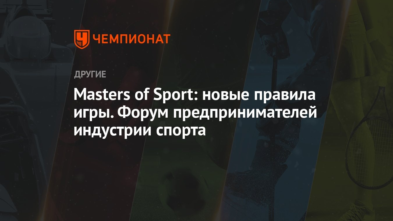 Masters of Sport: новые правила игры. Форум предпринимателей индустрии  спорта - Чемпионат