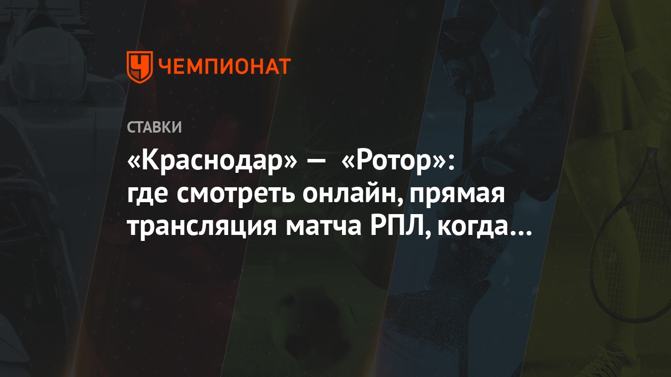 Краснодар» — «Ротор»: где смотреть онлайн, прямая трансляция матча РПЛ,  когда начало - Чемпионат