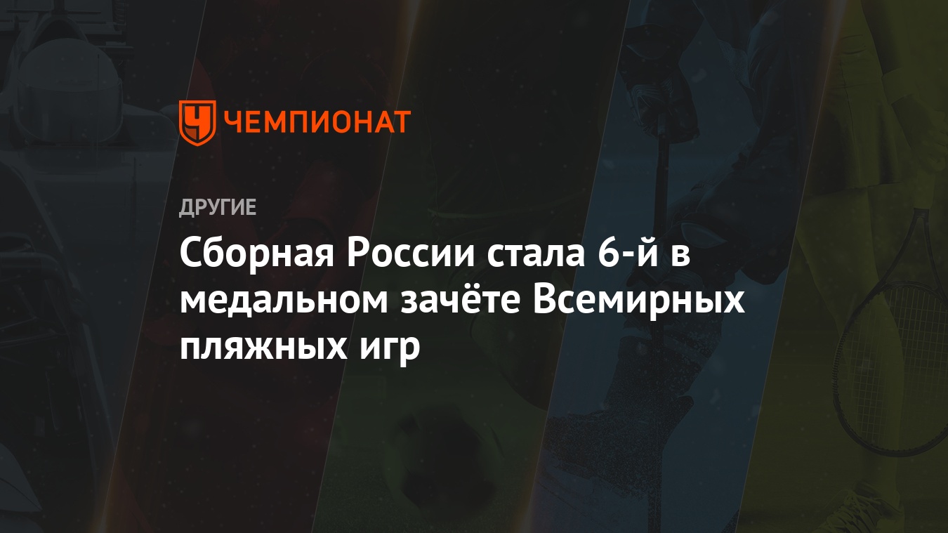 Сборная России стала 6-й в медальном зачёте Всемирных пляжных игр -  Чемпионат