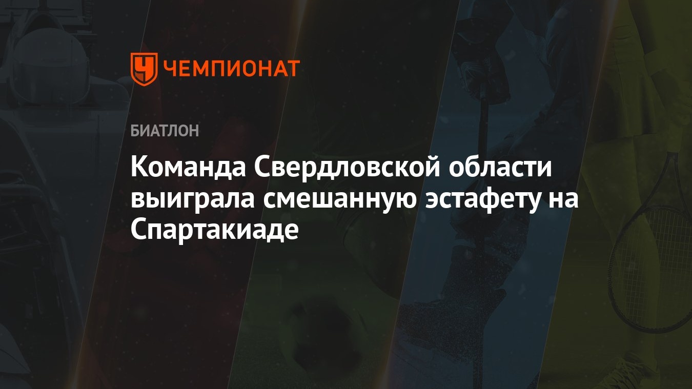 Команда Свердловской области выиграла смешанную эстафету на Спартакиаде -  Чемпионат