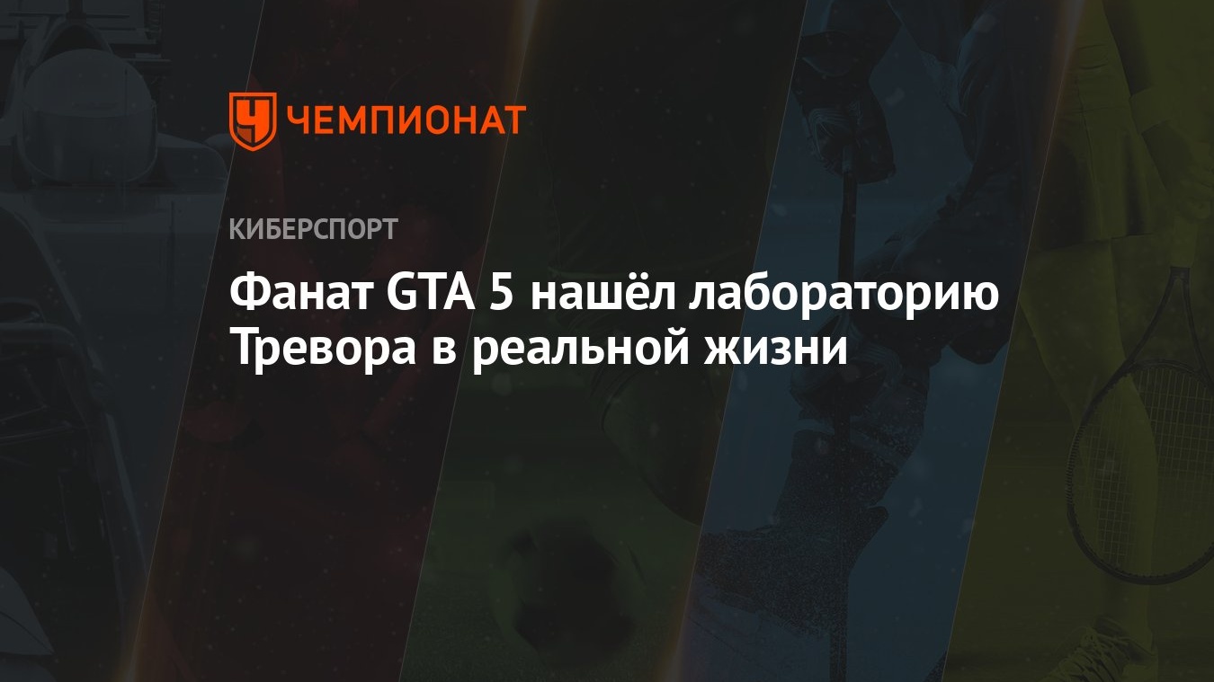 Фанат GTA 5 нашёл лабораторию Тревора в реальной жизни - Чемпионат