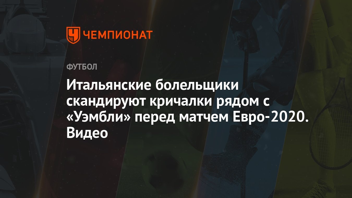 Итальянские болельщики скандируют кричалки рядом с «Уэмбли» перед матчем  Евро-2020. Видео