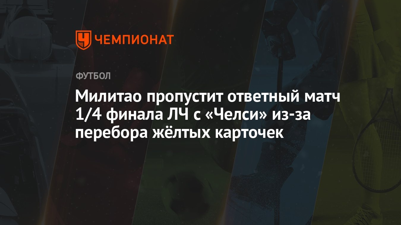 Милитао пропустит ответный матч 1/4 финала ЛЧ с «Челси» из-за перебора  жёлтых карточек - Чемпионат