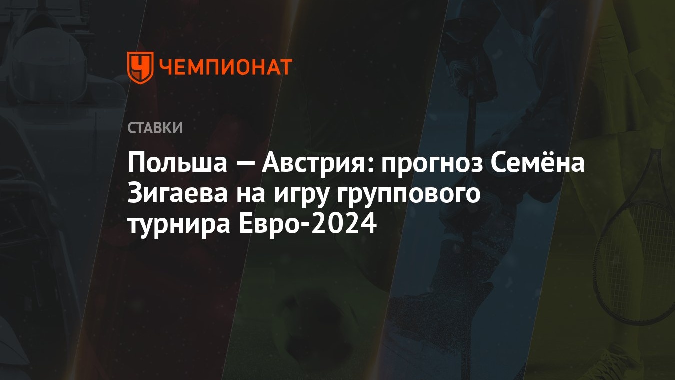 Польша — Австрия: прогноз Семёна Зигаева на игру группового турнира  Евро-2024 - Чемпионат