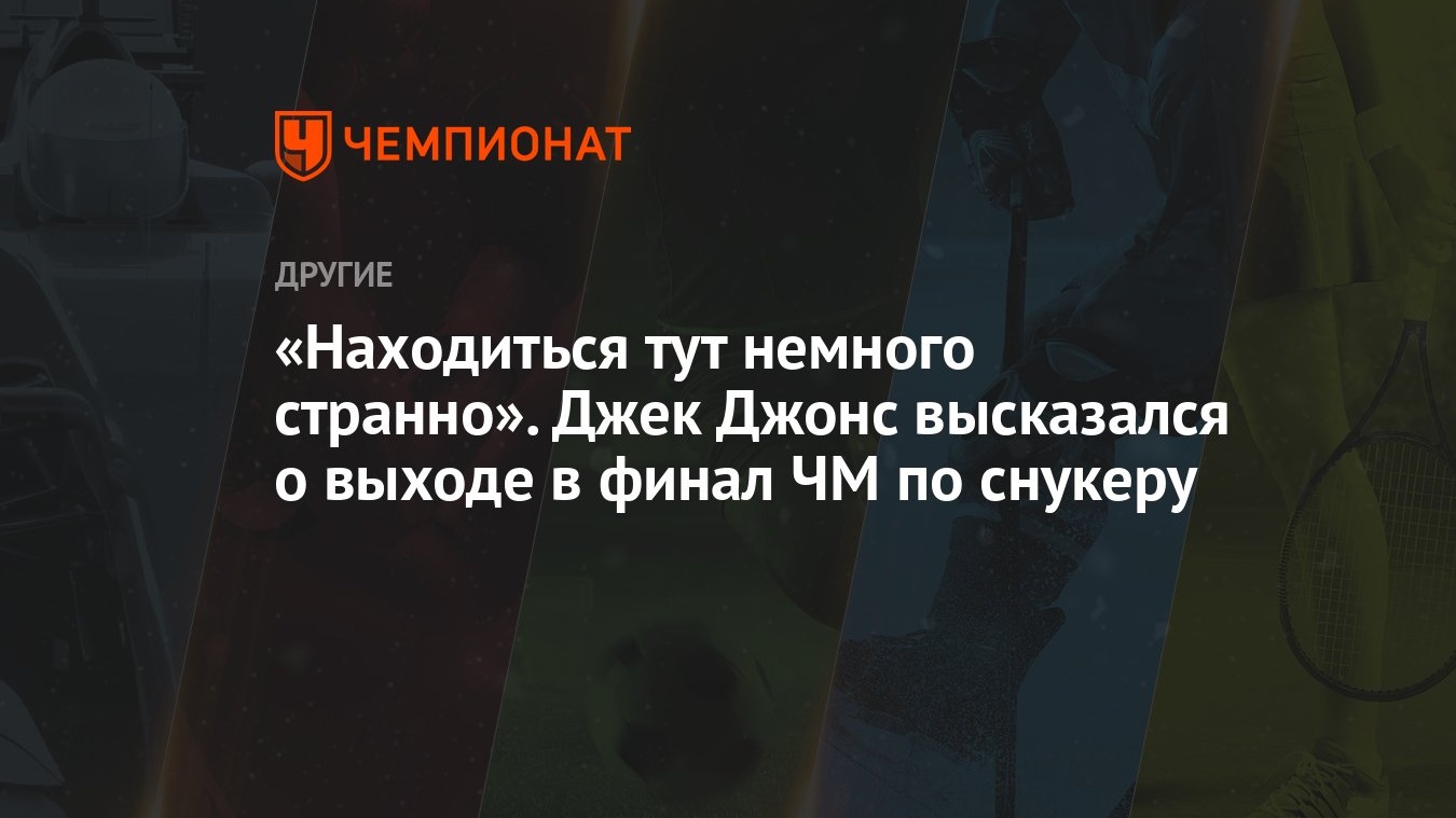 Находиться тут немного странно». Джек Джонс высказался о выходе в финал ЧМ  по снукеру - Чемпионат