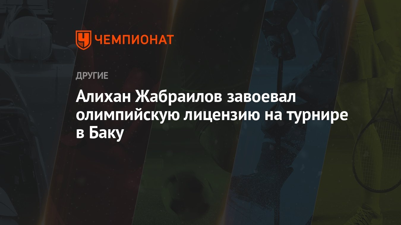 Алихан Жабраилов завоевал олимпийскую лицензию на турнире в Баку - Чемпионат