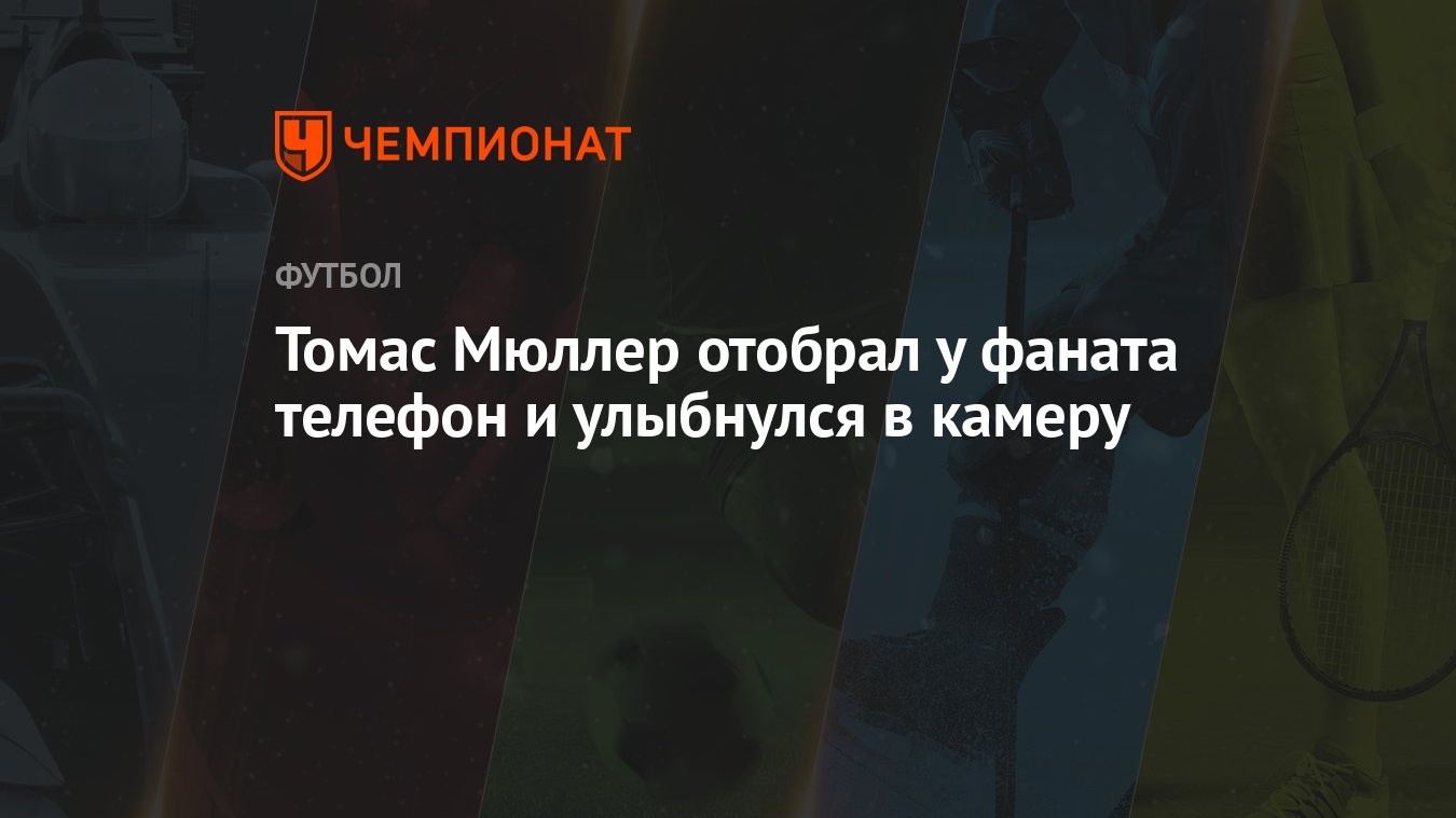 Томас Мюллер отобрал у фаната телефон и улыбнулся в камеру - Чемпионат