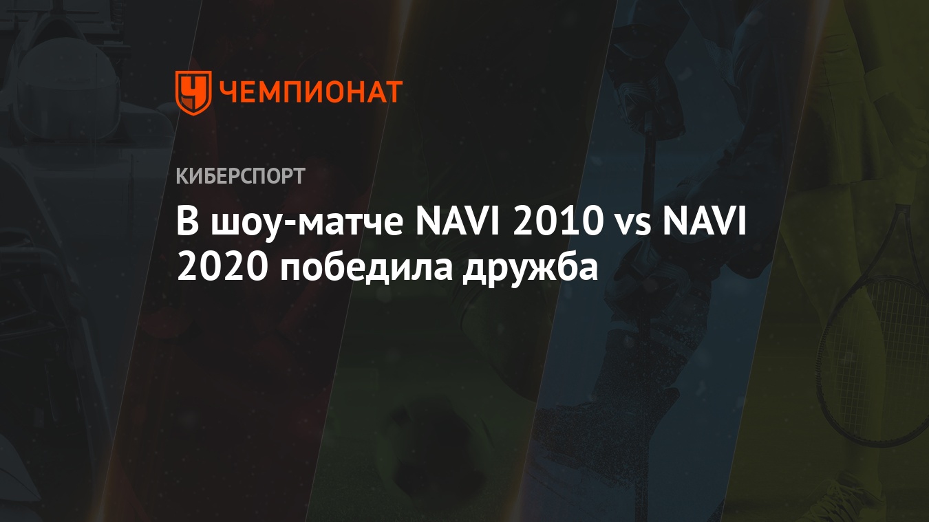 В шоу-матче NAVI 2010 vs NAVI 2020 победила дружба - Чемпионат