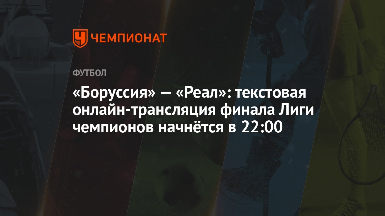 «Боруссия» — «Реал»: текстовая онлайн-трансляция финала Лиги чемпионов  начнётся в 22:00