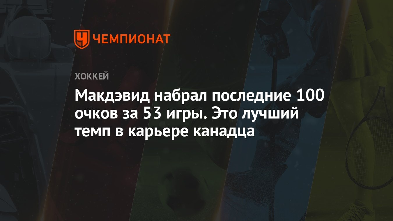 Макдэвид набрал последние 100 очков за 53 игры. Это лучший темп в карьере  канадца - Чемпионат