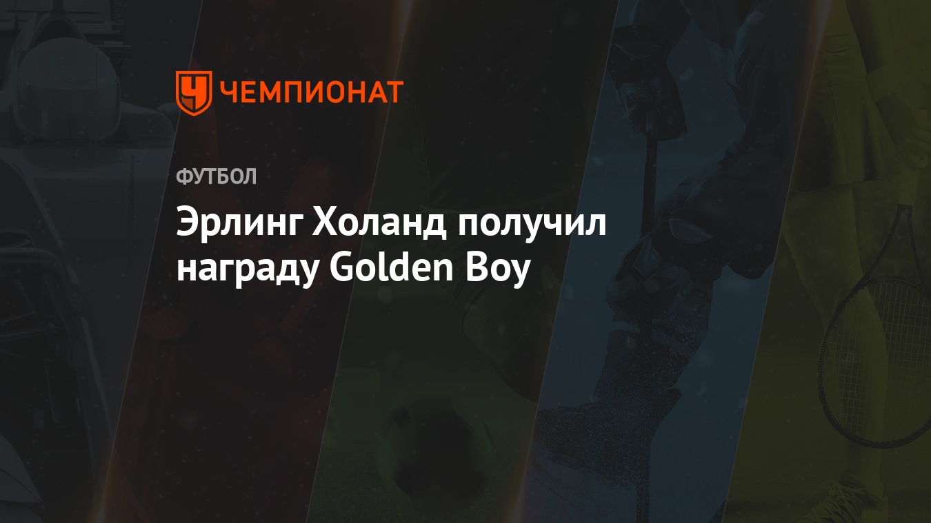 Эрлинг Холанд получил награду Golden Boy - Чемпионат