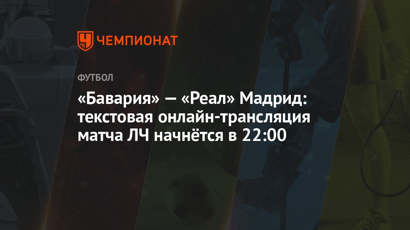 «Бавария» — «Реал» Мадрид: текстовая онлайн-трансляция матча ЛЧ начнётся в  22:00