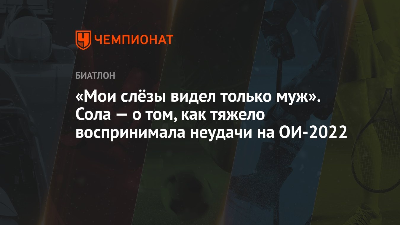 Мои слёзы видел только муж». Сола — о том, как тяжело воспринимала неудачи  на ОИ-2022 - Чемпионат