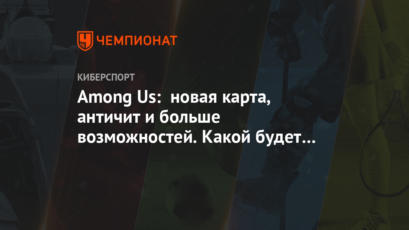 Among Us: новая карта, античит и больше возможностей. Какой будет игра в  будущем - Чемпионат