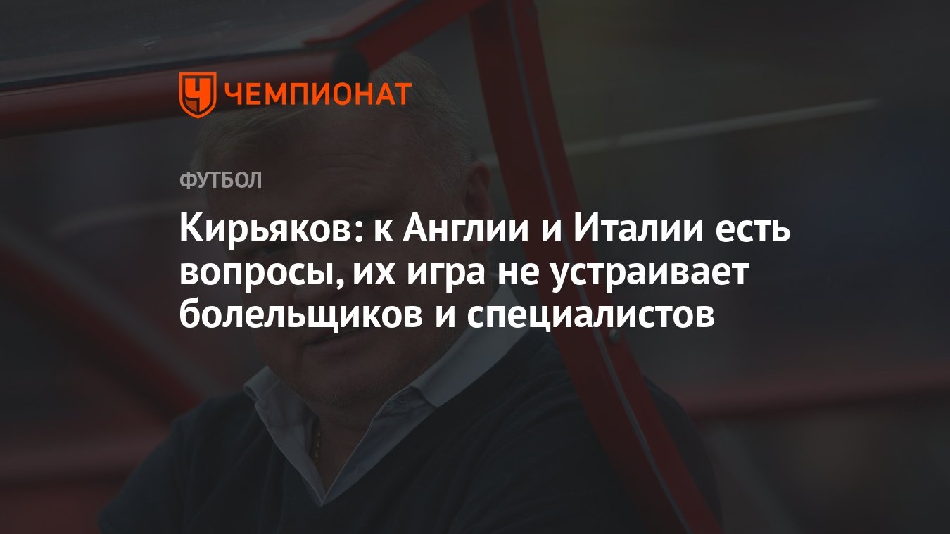 Кирьяков: к Англии и Италии есть вопросы, их игра не устраивает болельщиков  и специалистов