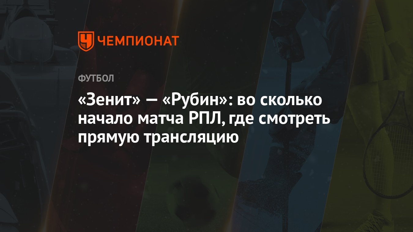 «Зенит» — «Рубин»: во сколько начало матча РПЛ, где смотреть прямую  трансляцию