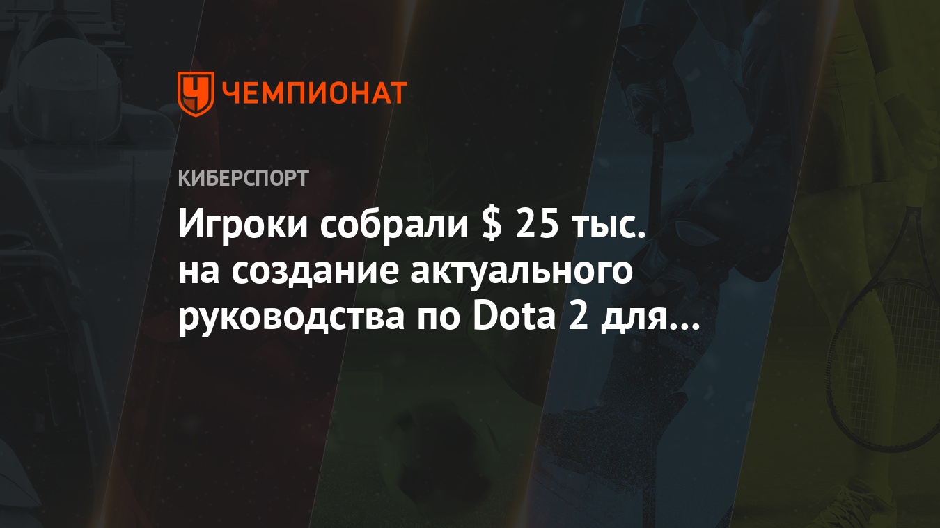 Игроки собрали $ 25 тыс. на создание актуального руководства по Dota 2 для  новичков - Чемпионат