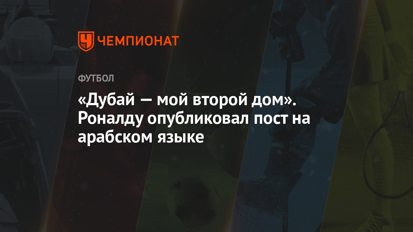 «Дубай — мой второй дом». Роналду опубликовал пост на арабском языке -  Чемпионат