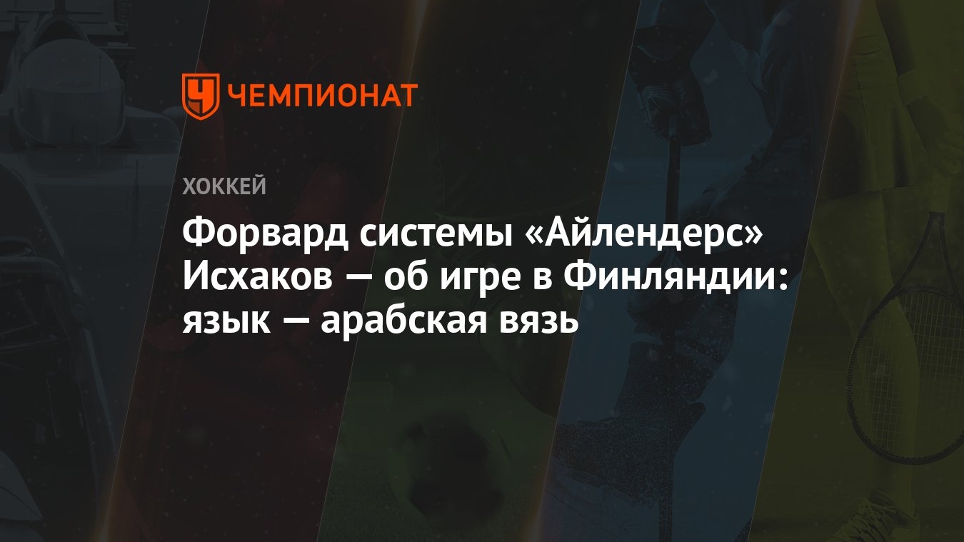 Форвард системы «Айлендерс» Исхаков — об игре в Финляндии: язык — арабская  вязь - Чемпионат