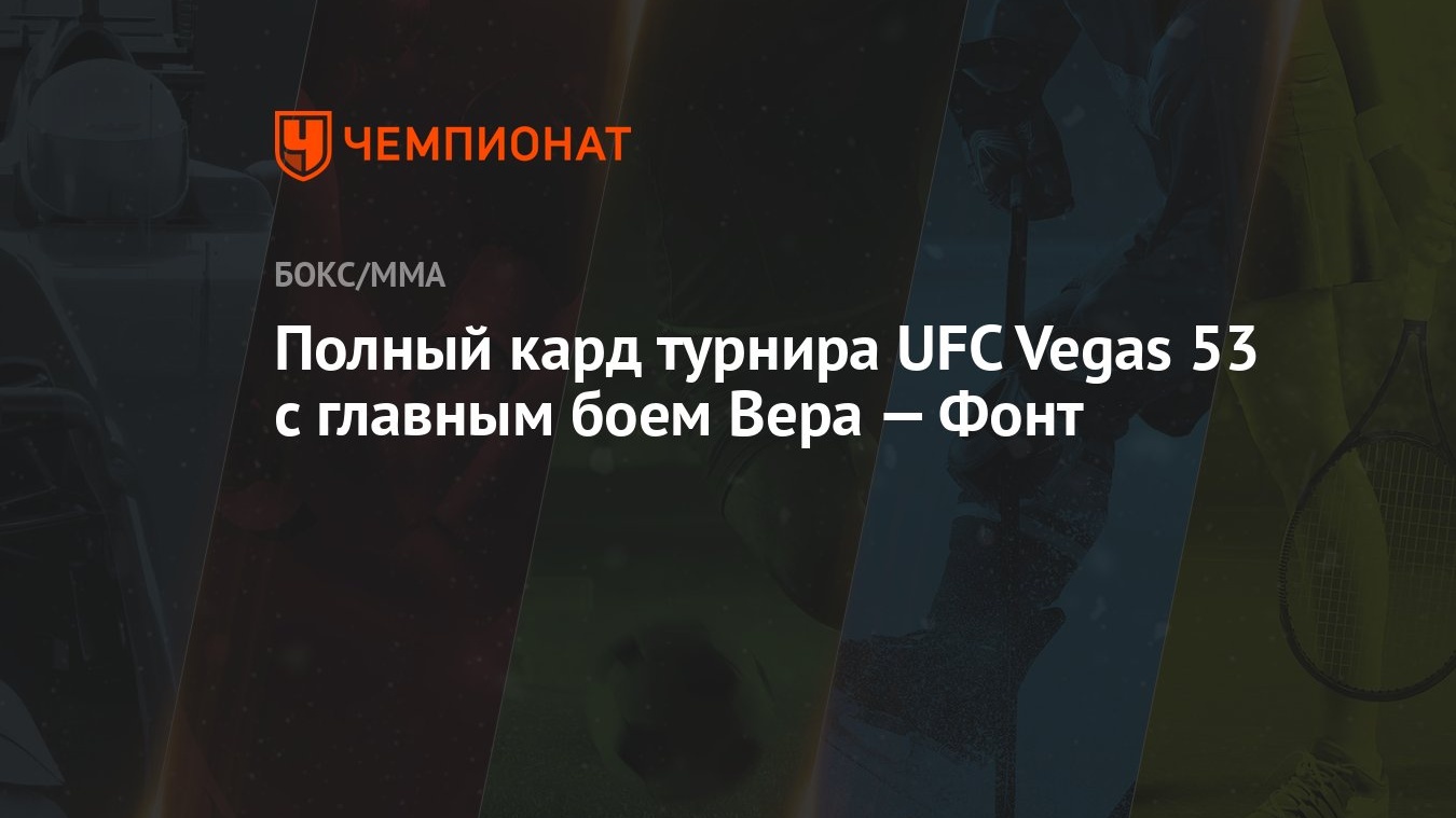 Полный кард турнира UFC Vegas 53 с главным боем Вера — Фонт - Чемпионат