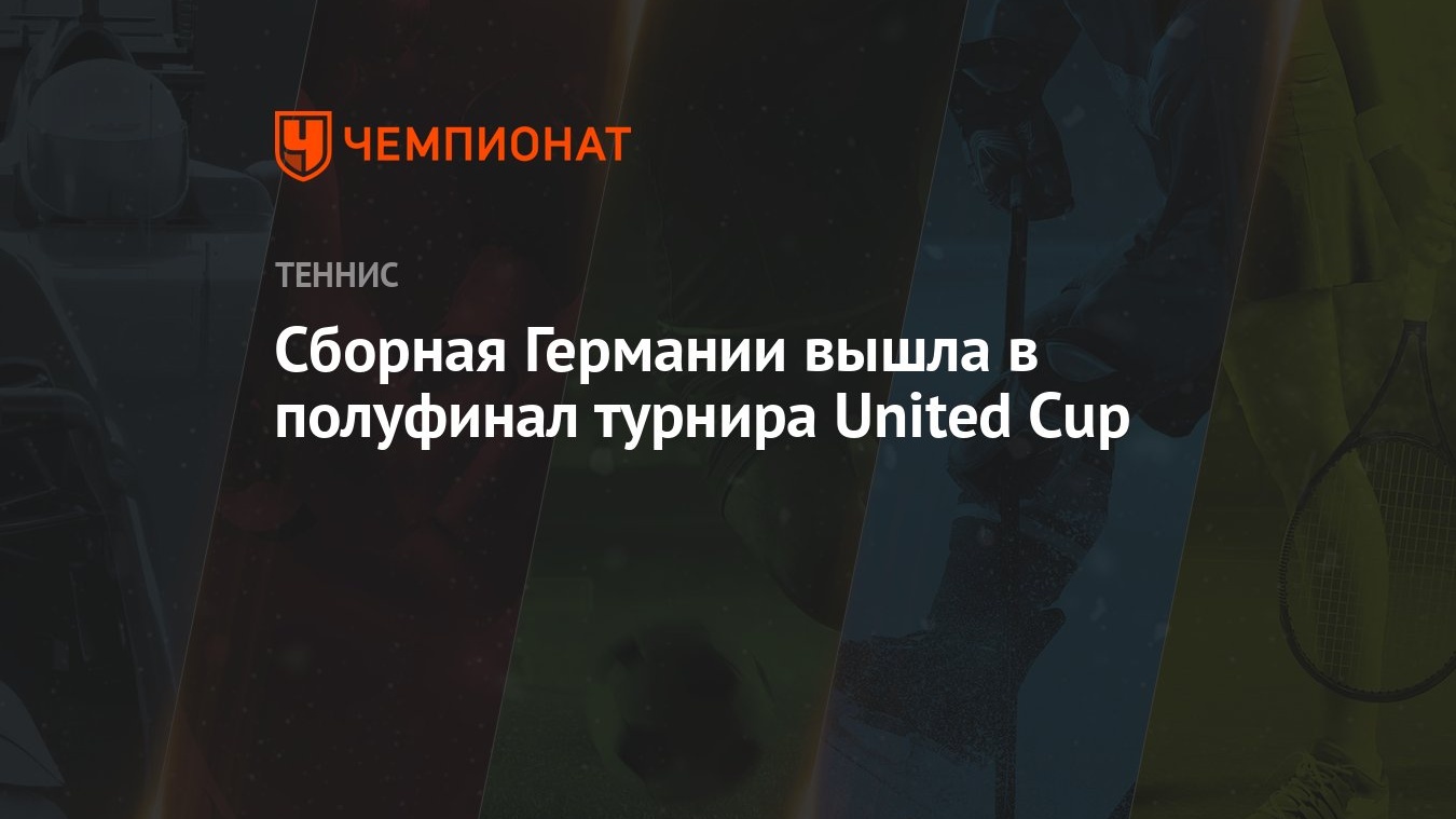 Сборная Германии вышла в полуфинал турнира United Cup - Чемпионат