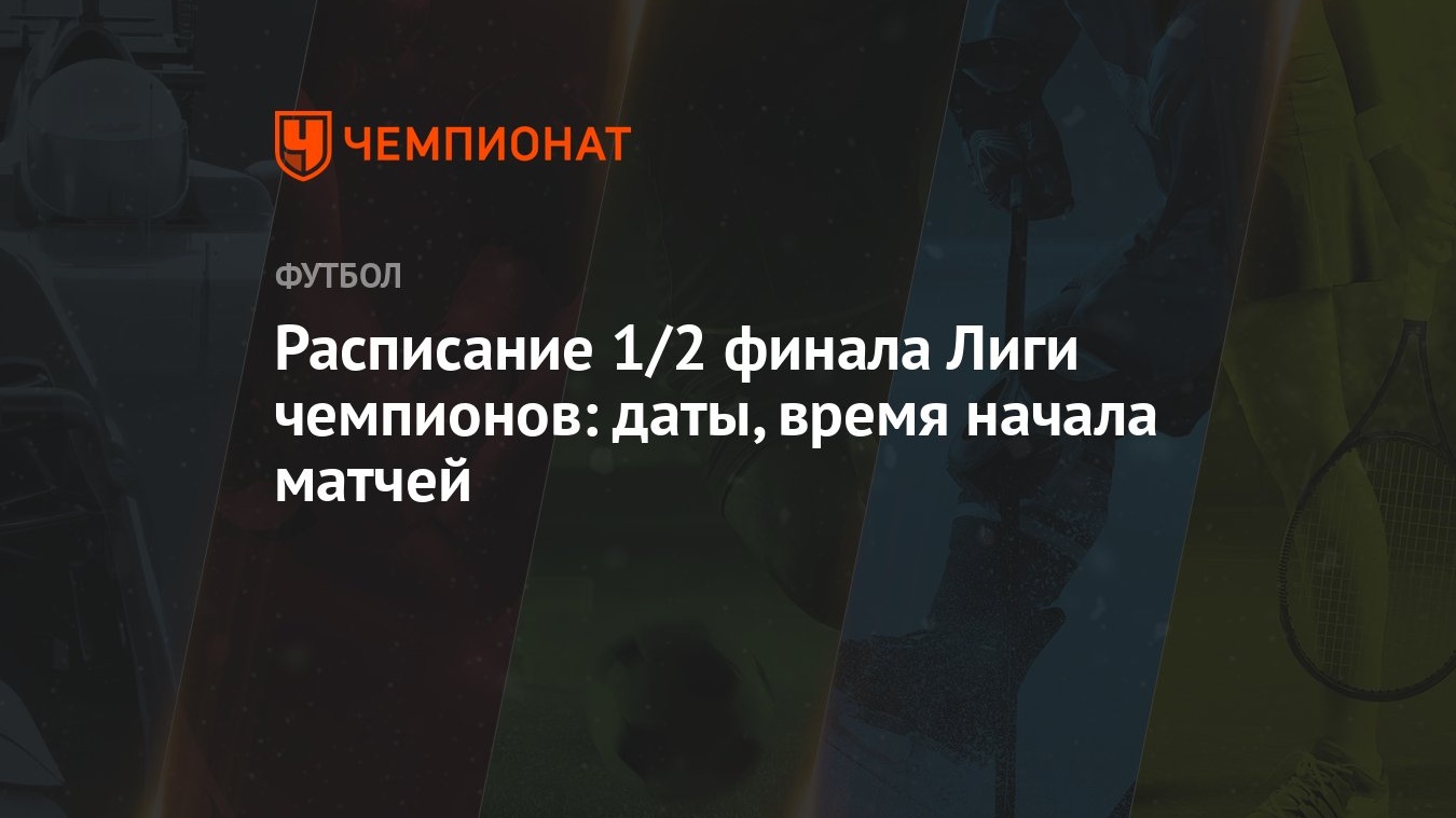 Расписание 1/2 финала Лиги чемпионов: даты, время начала матчей - Чемпионат