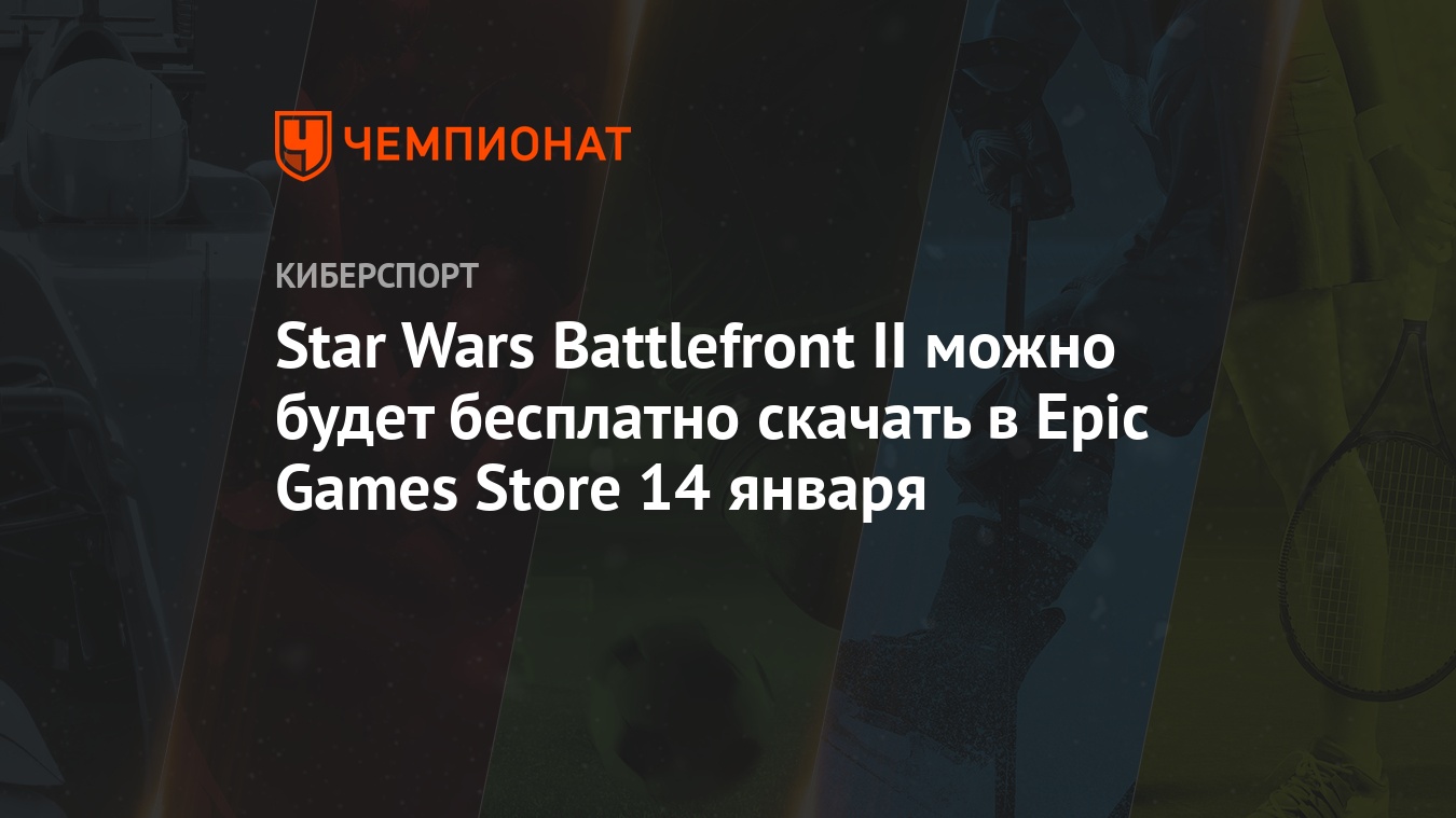 Star Wars Battlefront II можно будет бесплатно скачать в Epic Games Store  14 января - Чемпионат