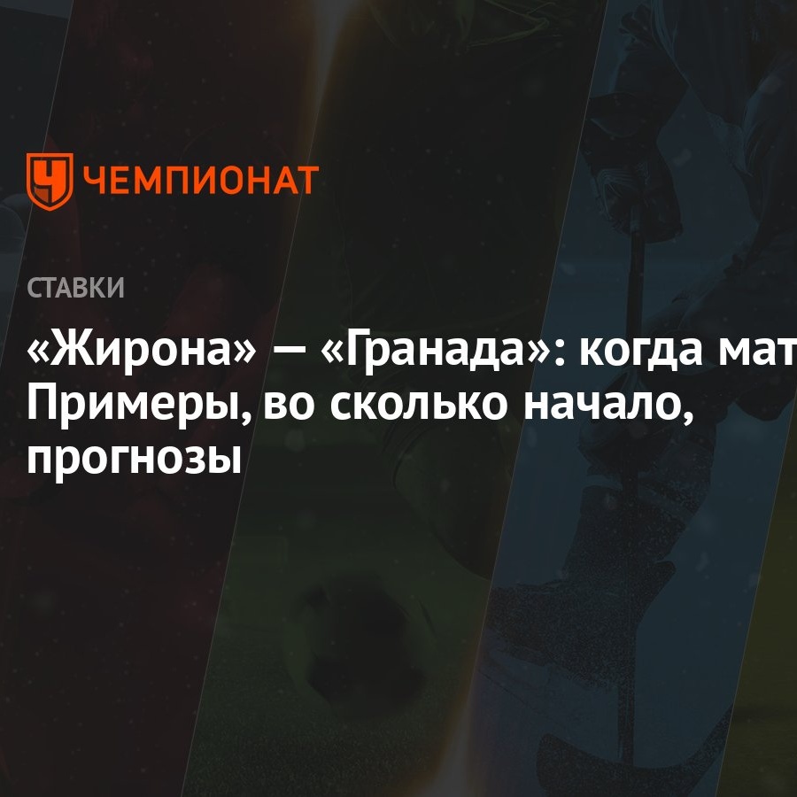 Жирона» — «Гранада»: когда матч Примеры, во сколько начало, прогнозы -  Чемпионат