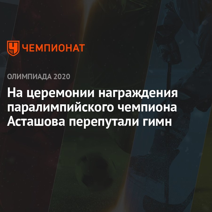 На церемонии награждения паралимпийского чемпиона Асташова перепутали гимн  - Чемпионат