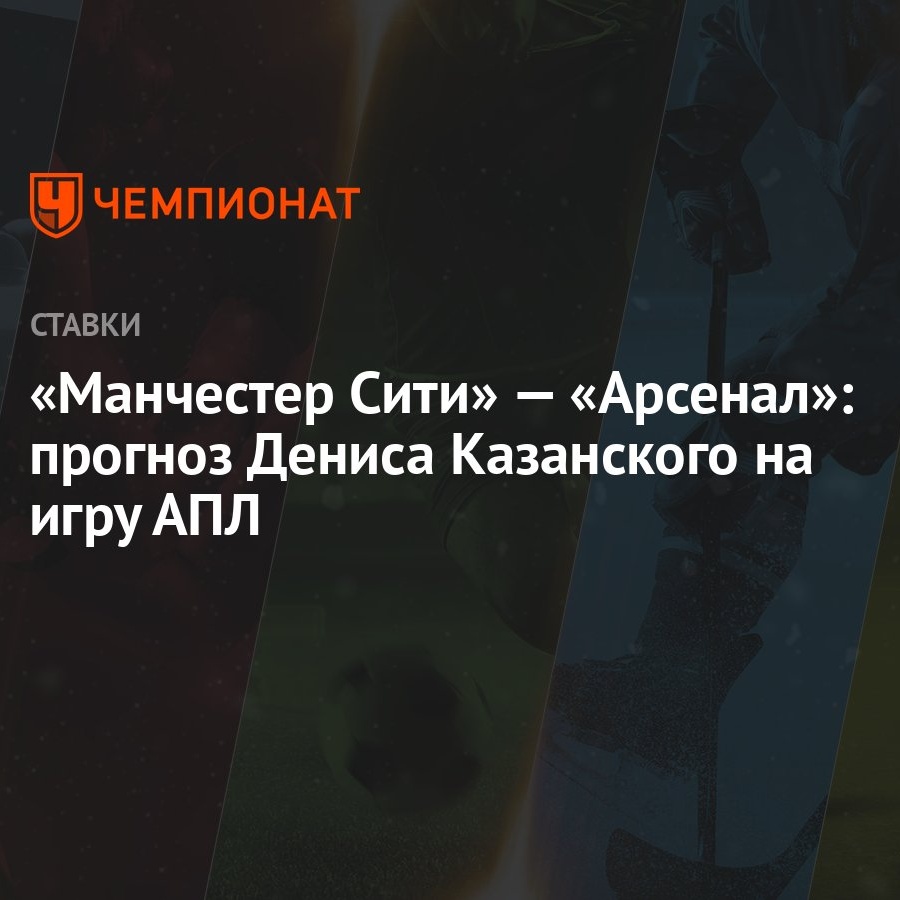 Манчестер Сити» — «Арсенал»: прогноз Дениса Казанского на игру АПЛ -  Чемпионат