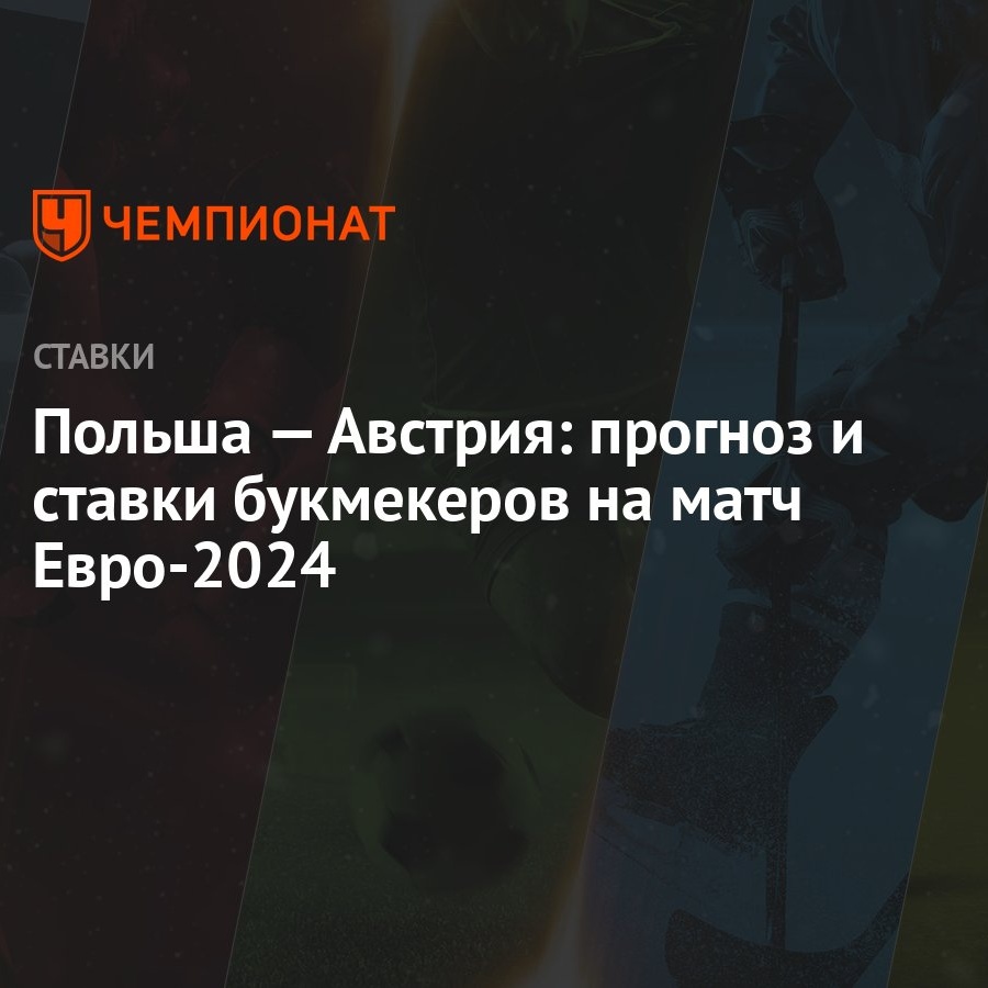 Польша — Австрия: прогноз и ставки букмекеров на матч Евро-2024 - Чемпионат