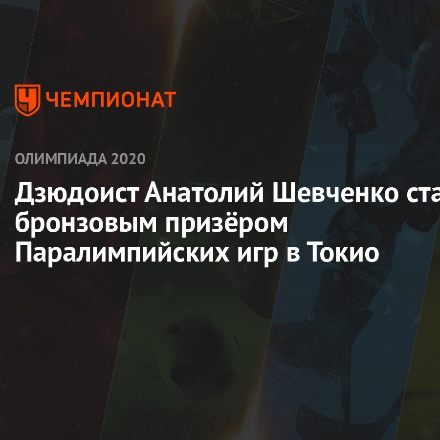 Дзюдоист Анатолий Шевченко стал бронзовым призёром Паралимпийских игр в  Токио - Чемпионат