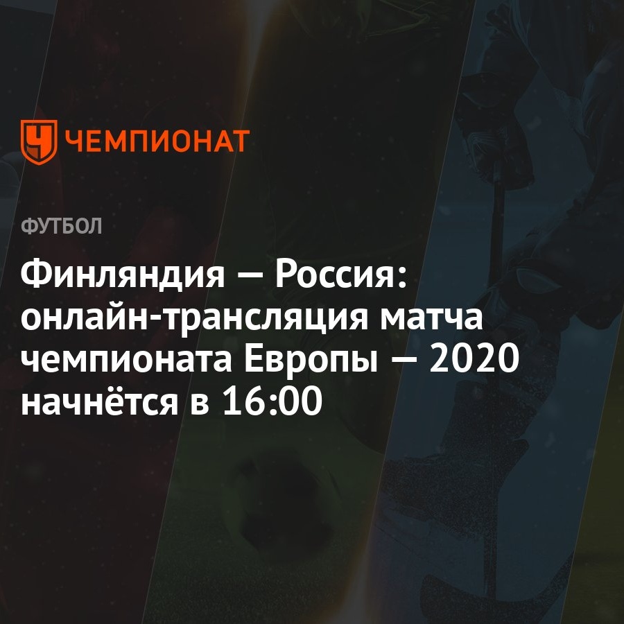 Финляндия — Россия: онлайн-трансляция матча чемпионата Европы — 2020  начнётся в 16:00