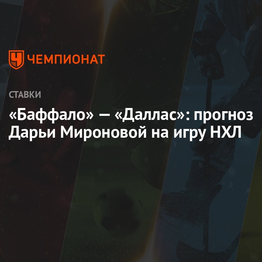 Баффало» — «Даллас»: прогноз Дарьи Мироновой на игру НХЛ - Чемпионат