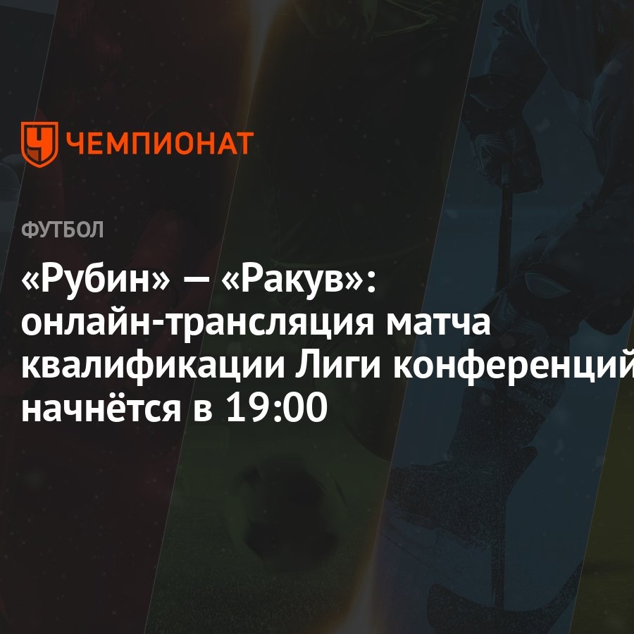 Рубин» — «Ракув»: онлайн-трансляция матча квалификации Лиги конференций  начнётся в 19:00 - Чемпионат