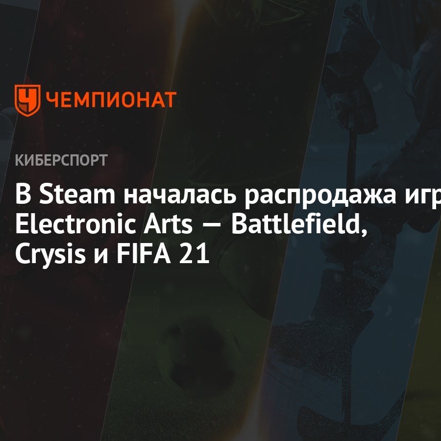 В Steam началась распродажа игр Electronic Arts — Battlefield, Crysis и  FIFA 21 - Чемпионат