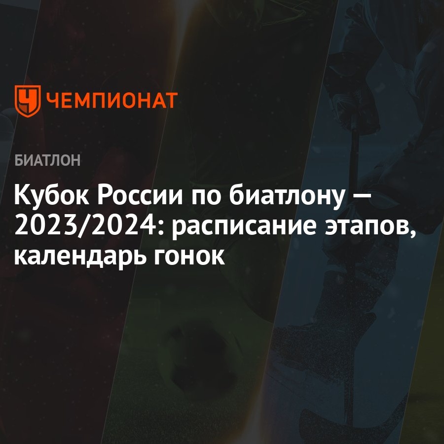 Кубок России по биатлону — 2023/2024: расписание этапов, календарь гонок -  Чемпионат