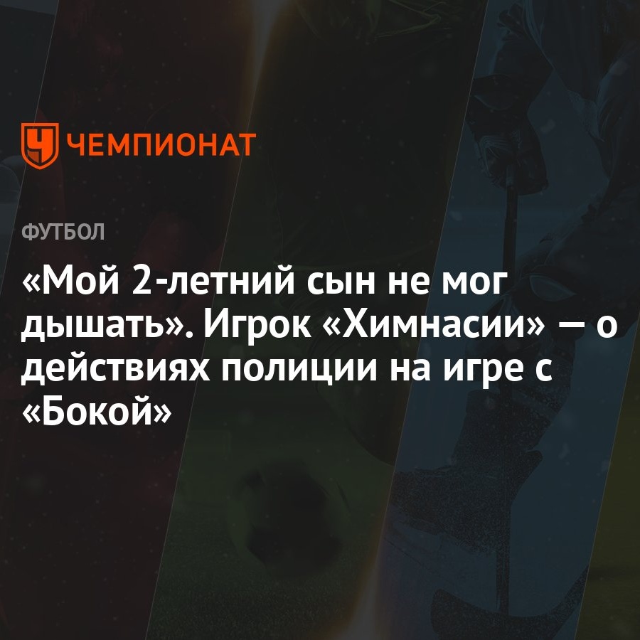 Мой 2-летний сын не мог дышать». Игрок «Химнасии» — о действиях полиции на  игре с «Бокой» - Чемпионат