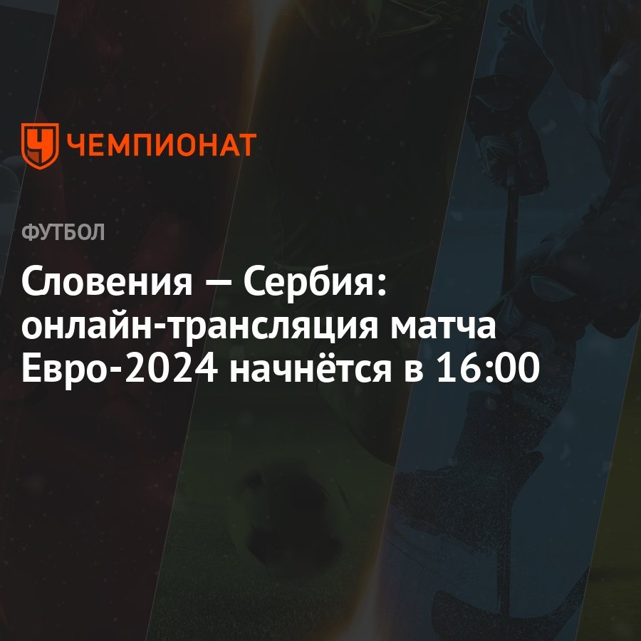 Словения — Сербия: онлайн-трансляция матча Евро-2024 начнётся в 16:00