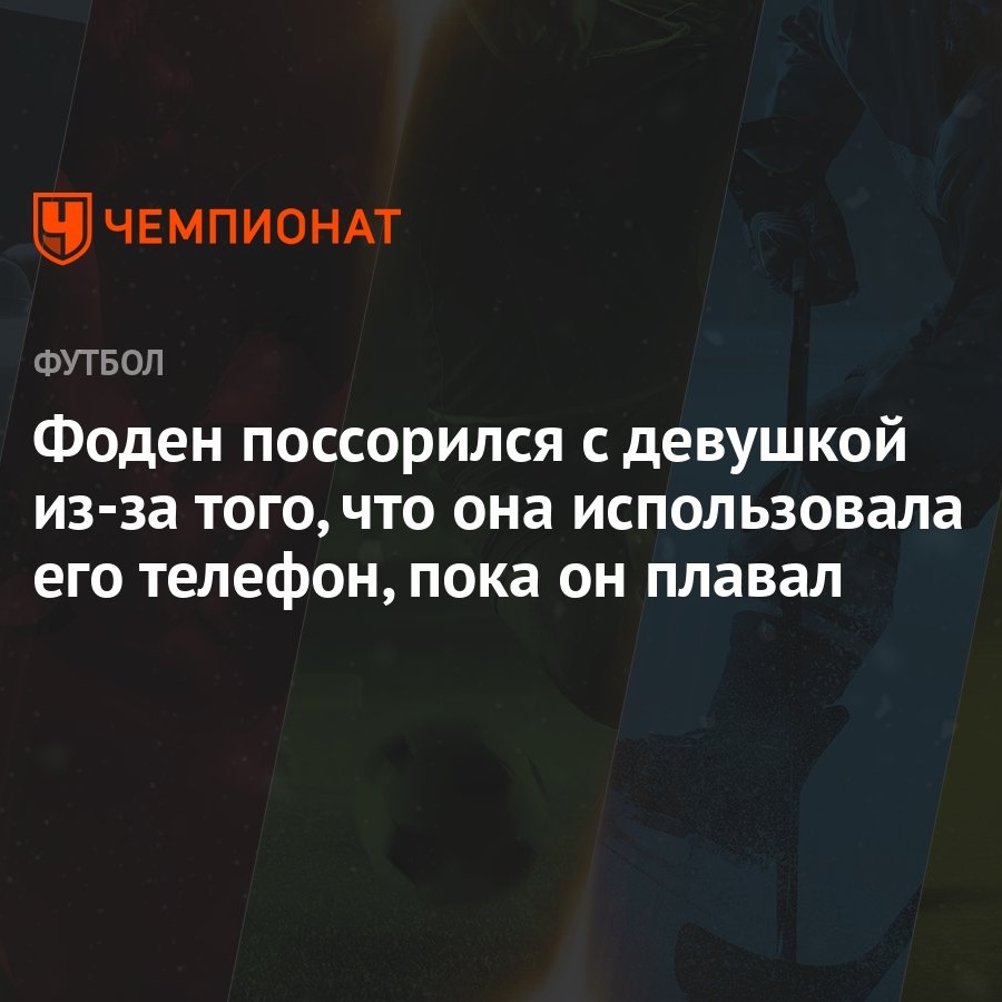 Фоден поссорился с девушкой из-за того, что она использовала его телефон,  пока он плавал