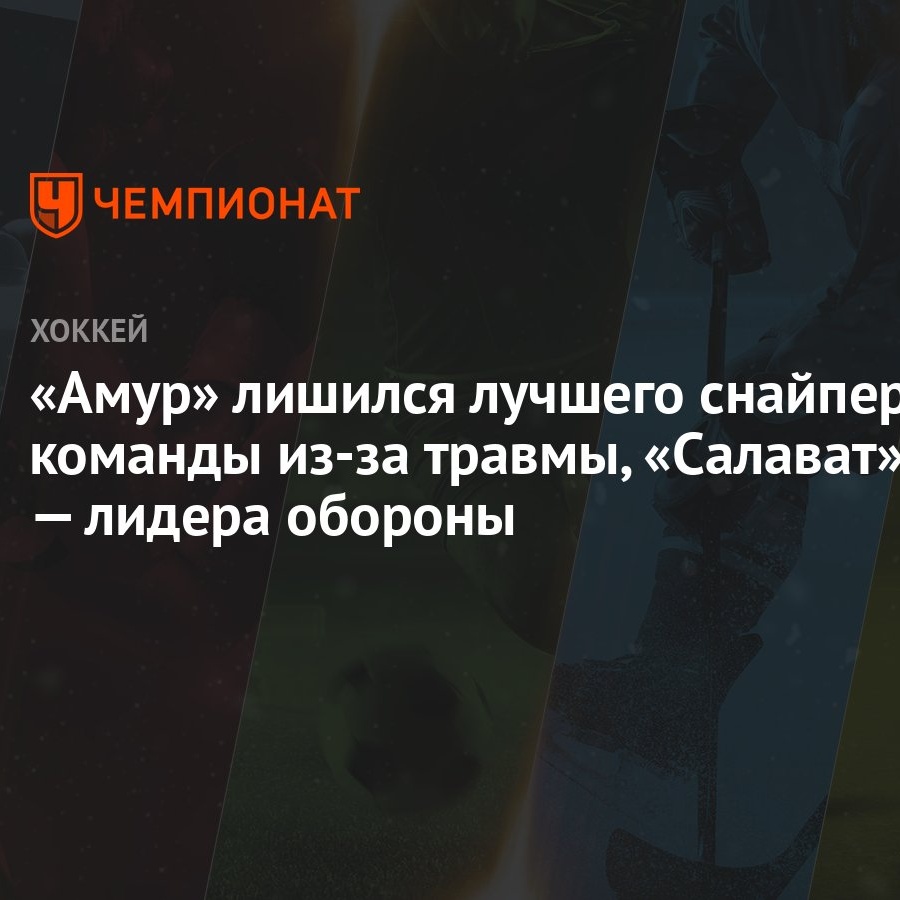 Амур» лишился лучшего снайпера команды из-за травмы, «Салават» — лидера  обороны - Чемпионат