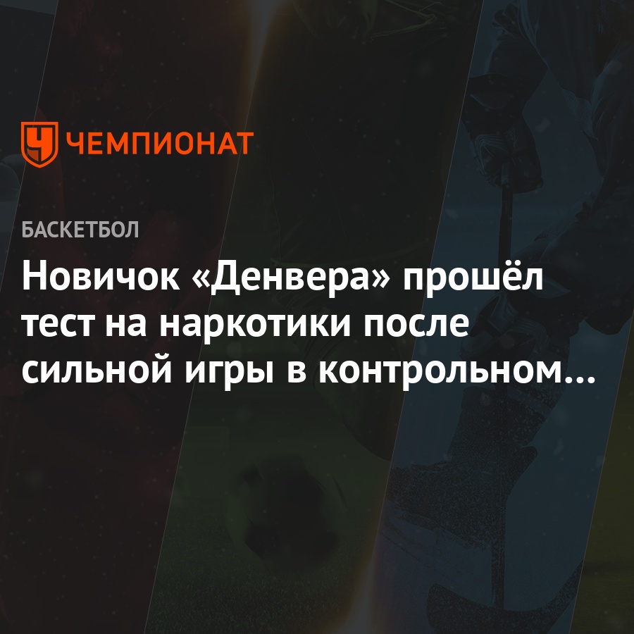 Новичок «Денвера» прошёл тест на наркотики после сильной игры в контрольном  матче - Чемпионат