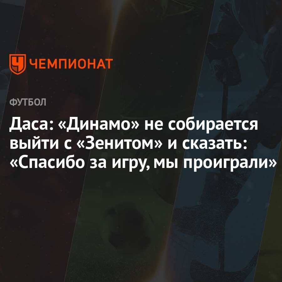 Даса: «Динамо» не собирается выйти с «Зенитом» и сказать: «Спасибо за игру,  мы проиграли» - Чемпионат