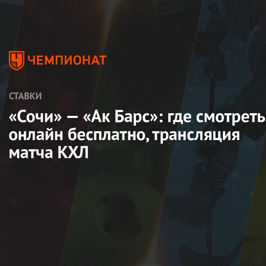 Сочи» — «Ак Барс»: где смотреть онлайн бесплатно, трансляция матча КХЛ -  Чемпионат